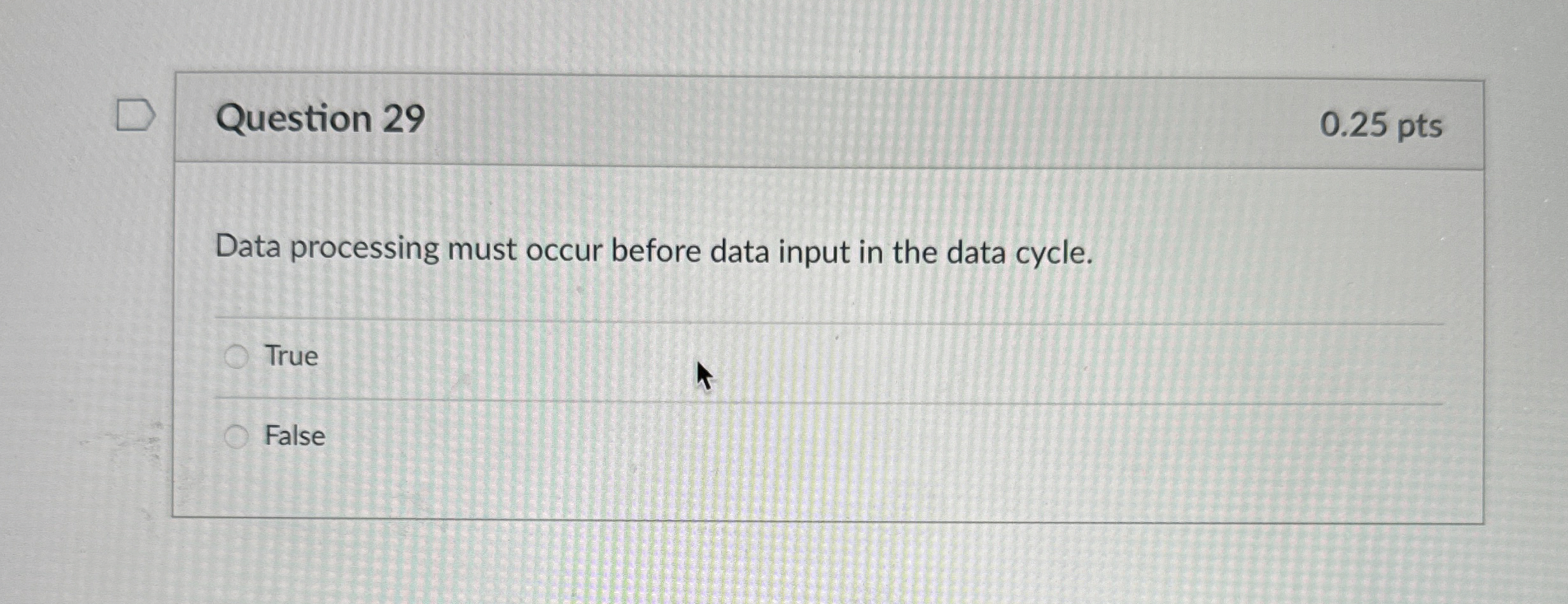  Question 29 0.25 pts Data processing must occur before data input
