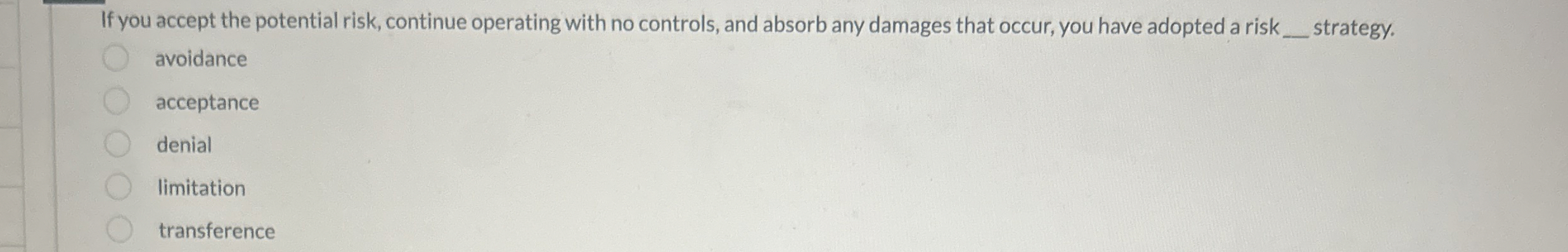  If you accept the potential risk, continue operating with no controls,