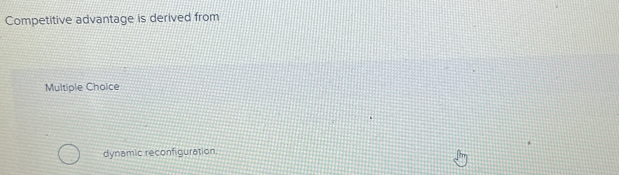  Competitive advantage is derived from Multiple Choice dynamic reconfiguration. 