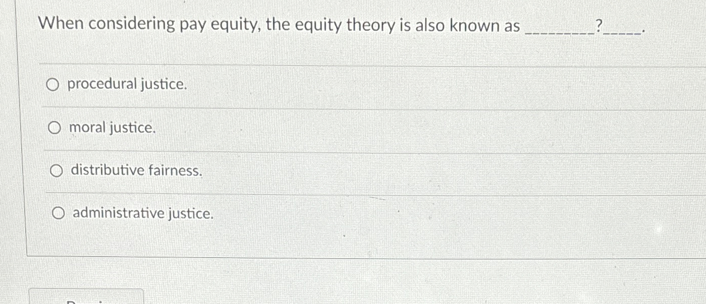  When considering pay equity, the equity theory is also known as