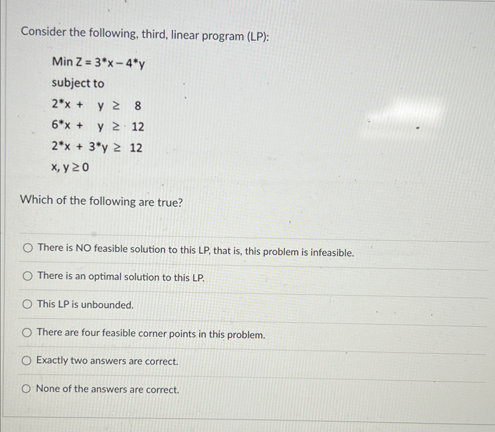  Consider the following, third, linear program (LP): MinZ=3**x-4**y subject to 2**x+y8