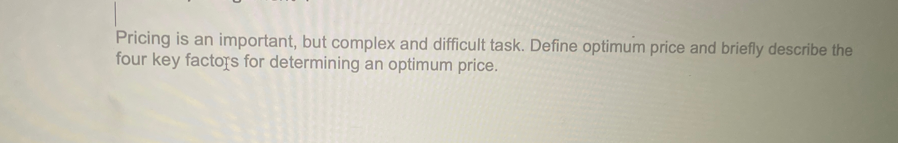  Pricing is an important, but complex and difficult task. Define optimum