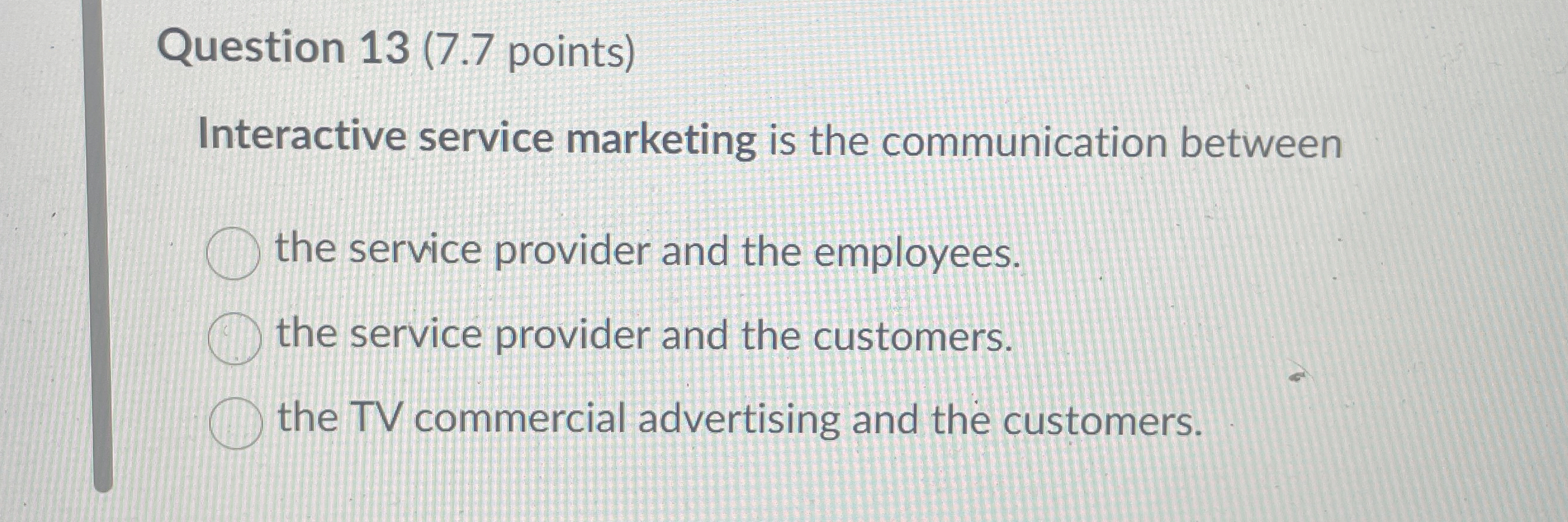  Question 13(7.7 points) Interactive service marketing is the communication between the