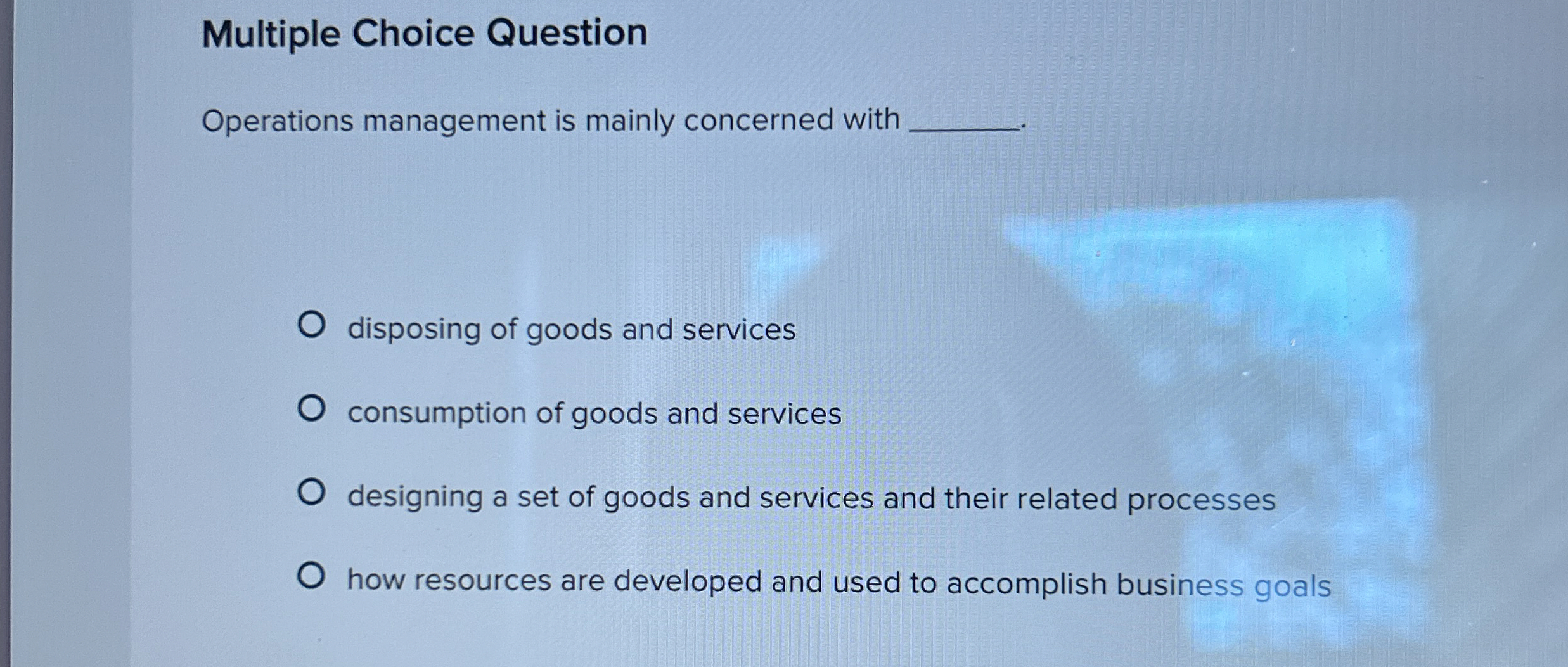  Multiple Choice Question Operations management is mainly concerned with disposing of