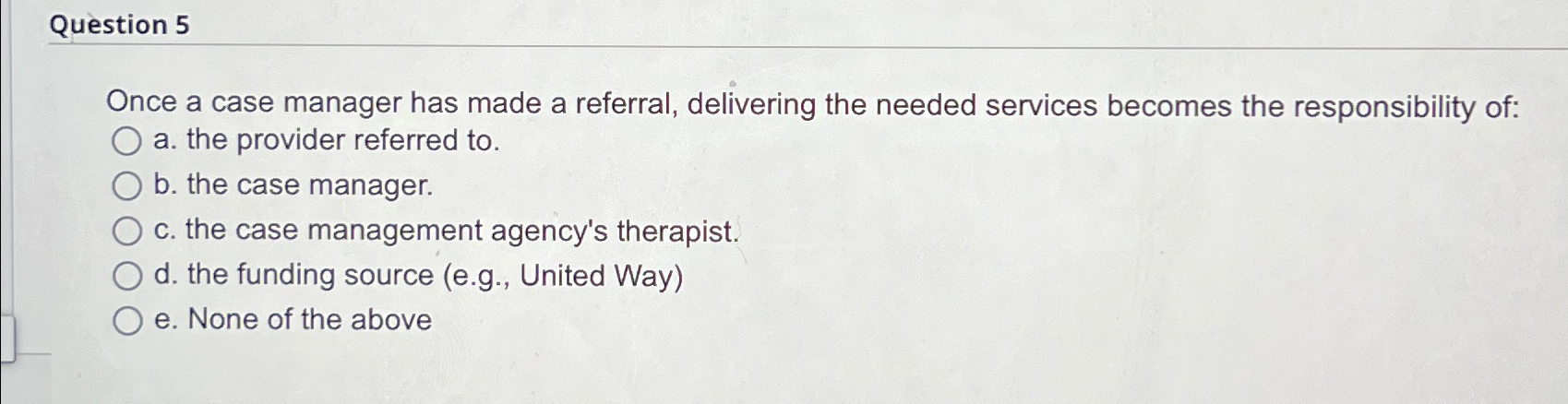  Question 5 Once a case manager has made a referral, delivering