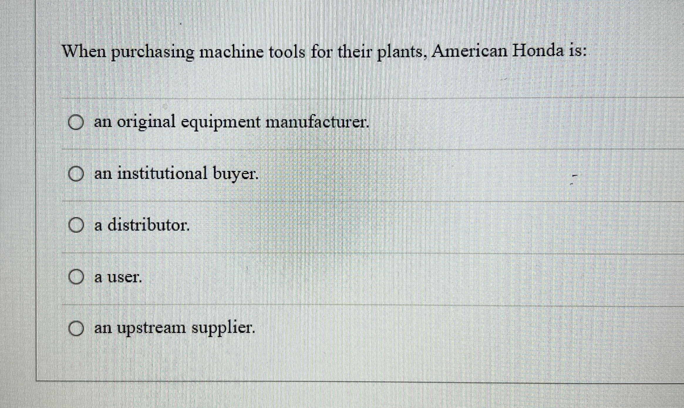  When purchasing machine tools for their plants, American Honda is: an