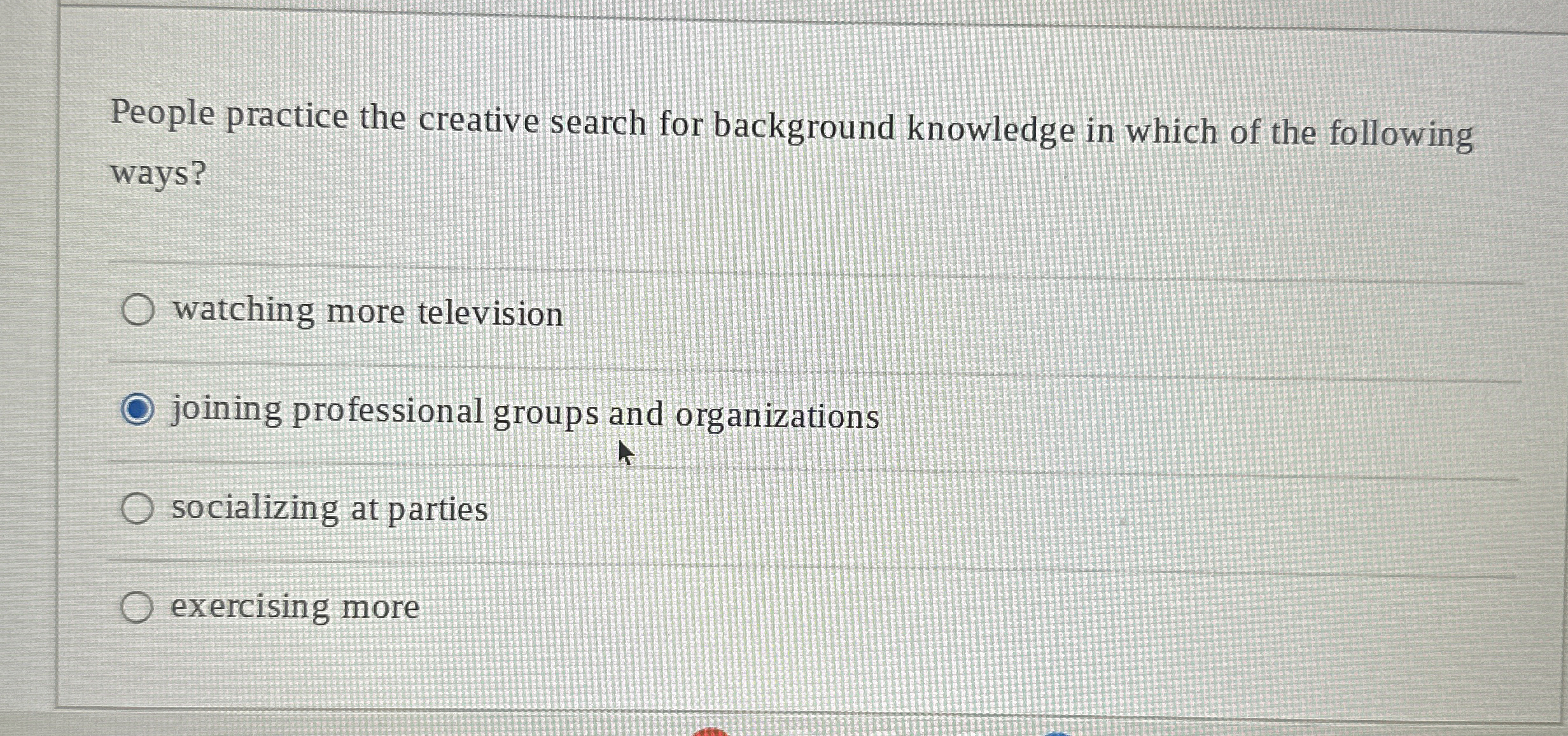  People practice the creative search for background knowledge in which of