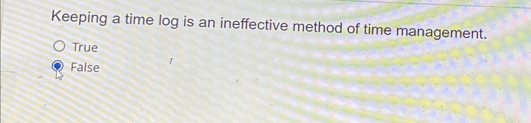  Keeping a time log is an ineffective method of time management.