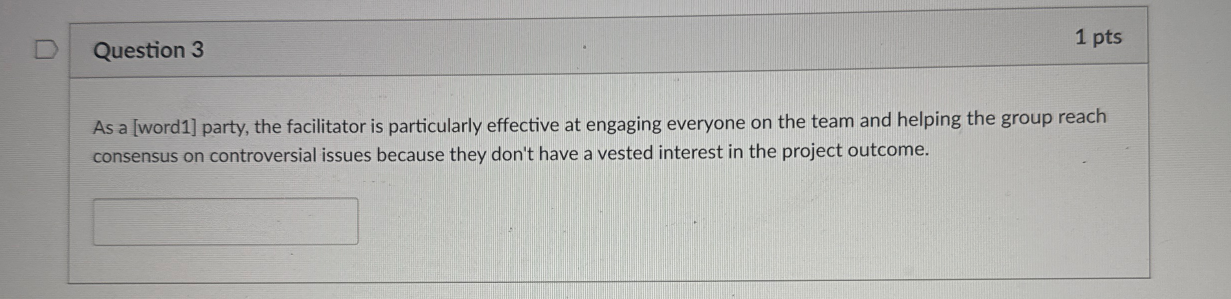  Question 3 1 pts As a [word1] party, the facilitator is