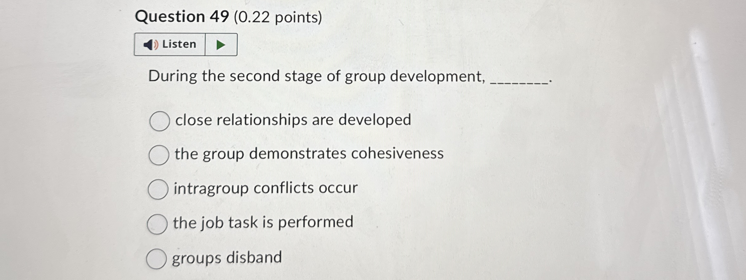  Question 49(0.22 points) Listen During the second stage of group development,