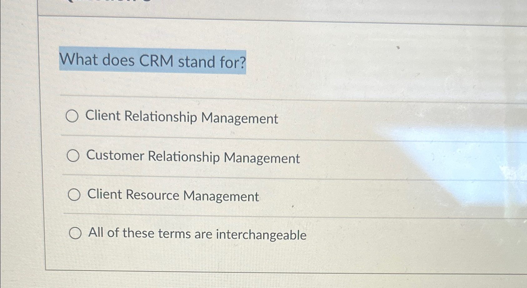  What does CRM stand for? Client Relationship Management Customer Relationship Management