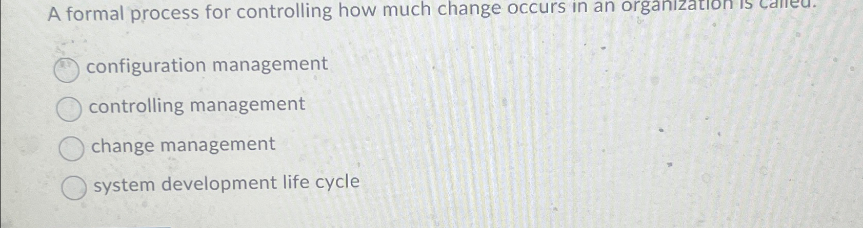  A formal process for controlling how much change occurs in an
