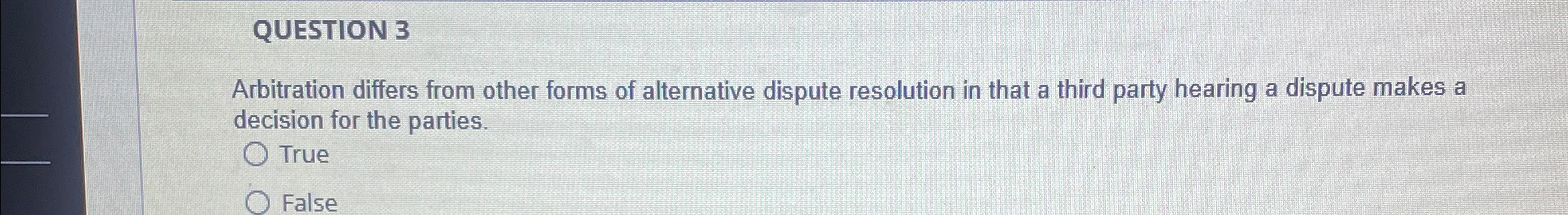  QUESTION 3 Arbitration differs from other forms of alternative dispute resolution