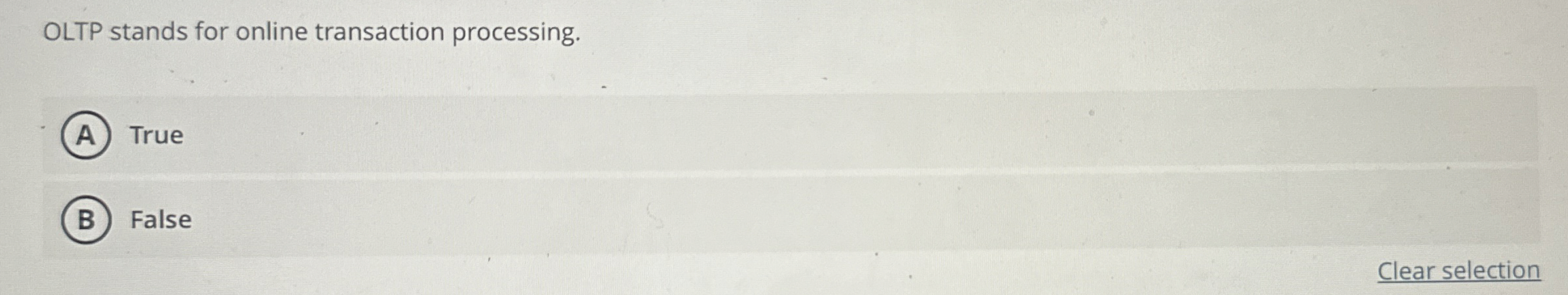  OLTP stands for online transaction processing. True False Clear selection 