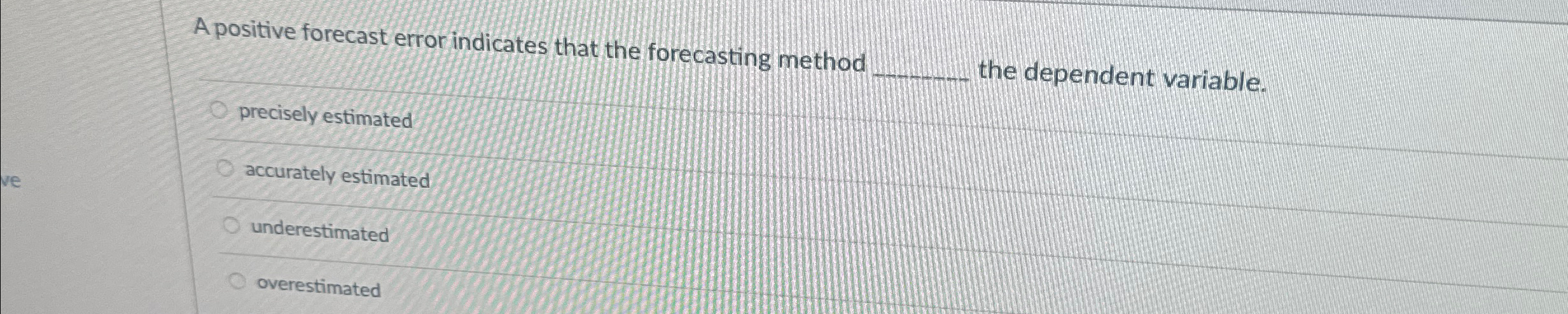  A positive forecast error indicates that the forecasting method q, the