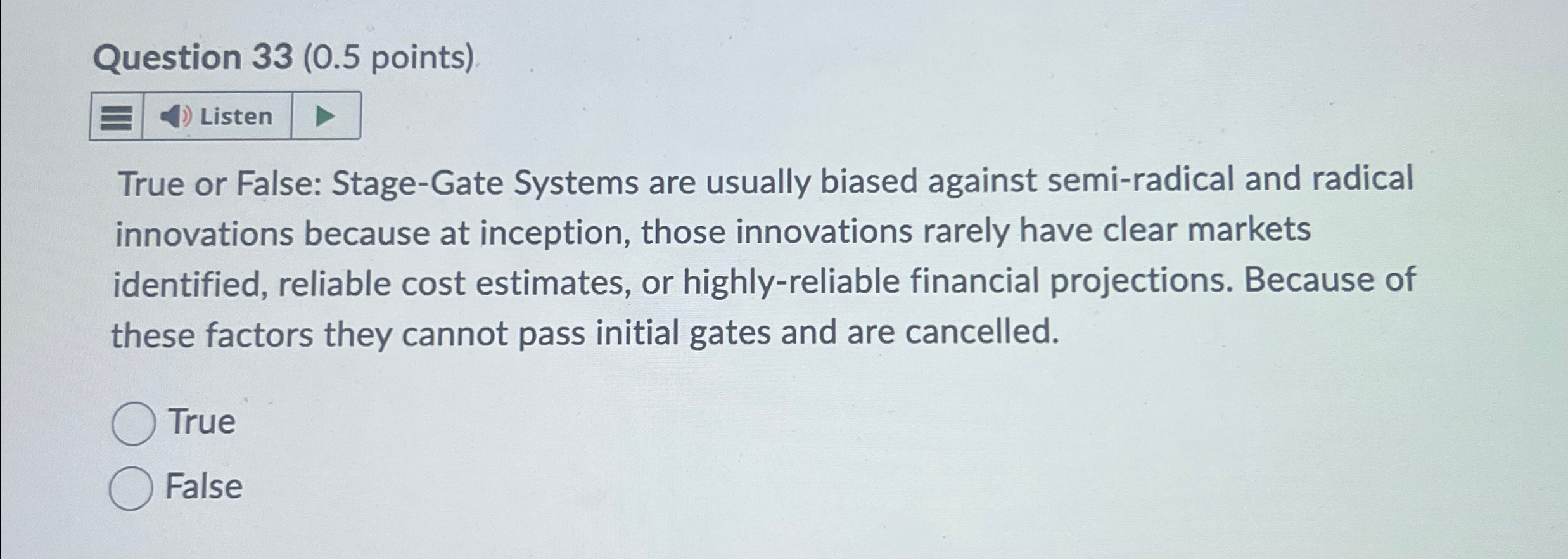  Question 33(0.5 points) True or False: Stage-Gate Systems are usually biased