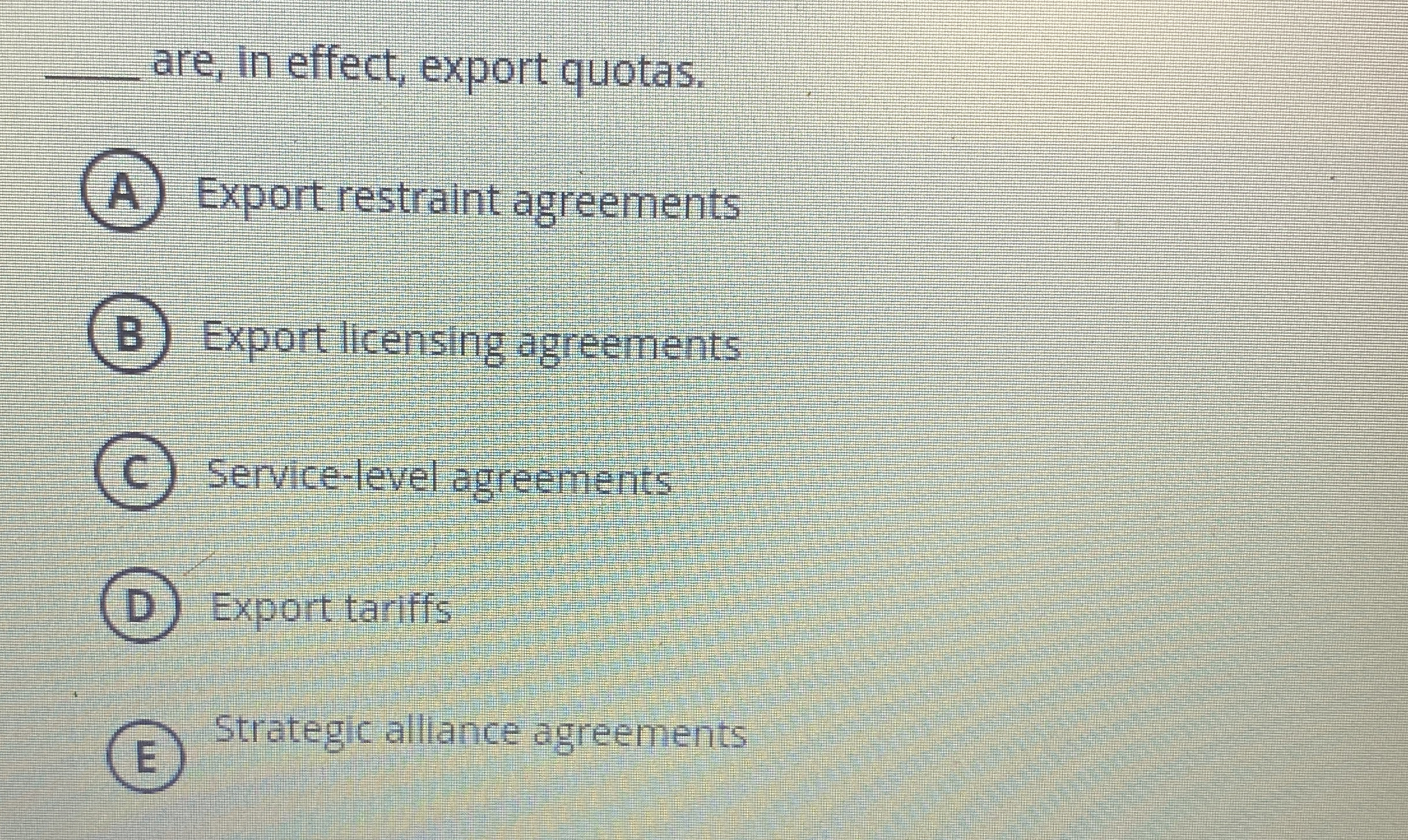  q, are, in effect, export quotas. A) Export restraint agreements Export