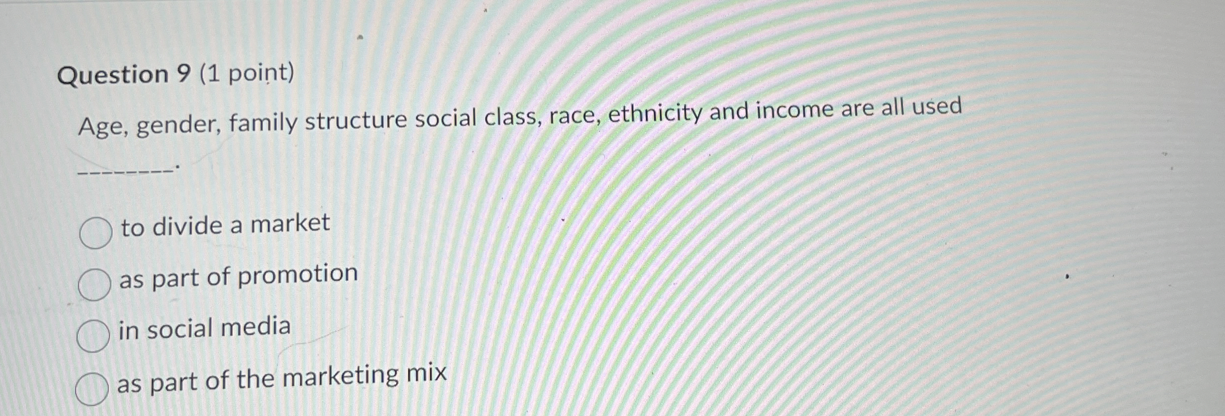 Question 9(1 point) Age, gender, family structure social class, race, ethnicity