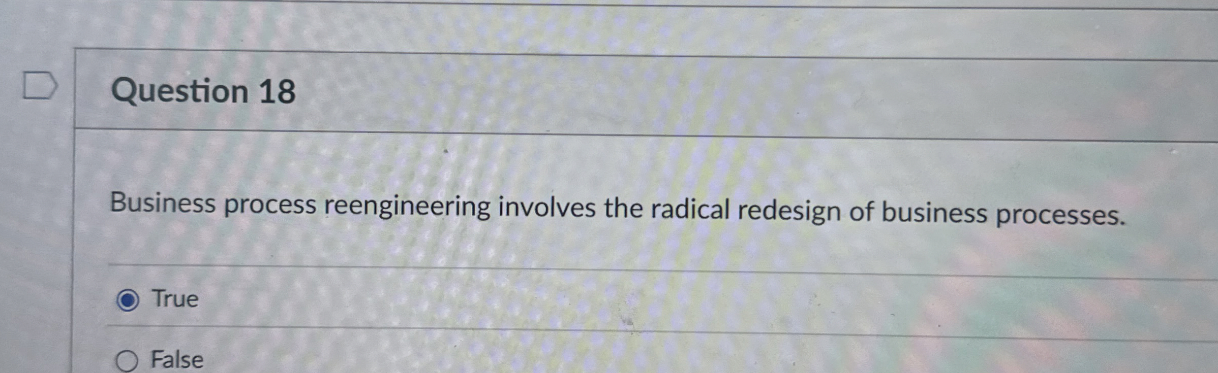  Question 18 Business process reengineering involves the radical redesign of business