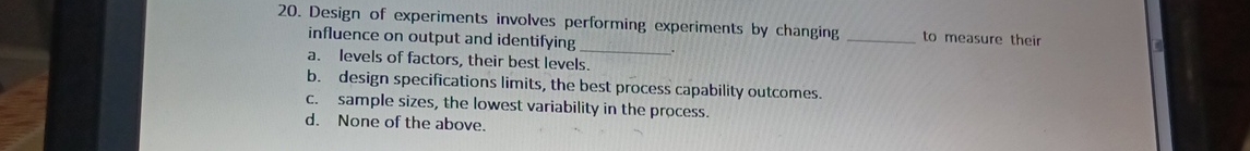  Design of experiments involves performing experiments by changing influence on output