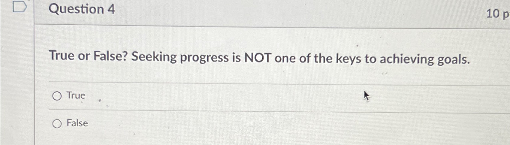  Question 4 True or False? Seeking progress is NOT one of