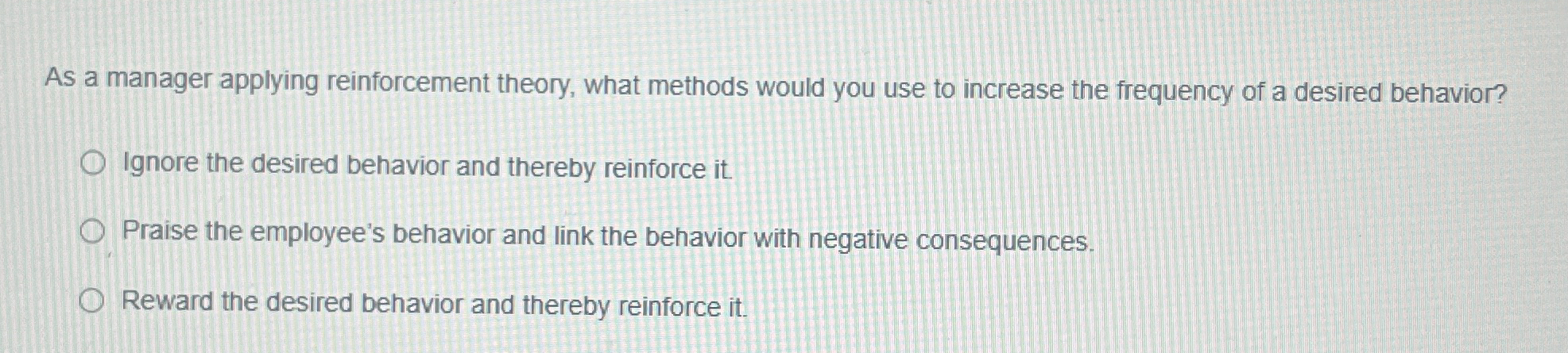  As a manager applying reinforcement theory, what methods would you use