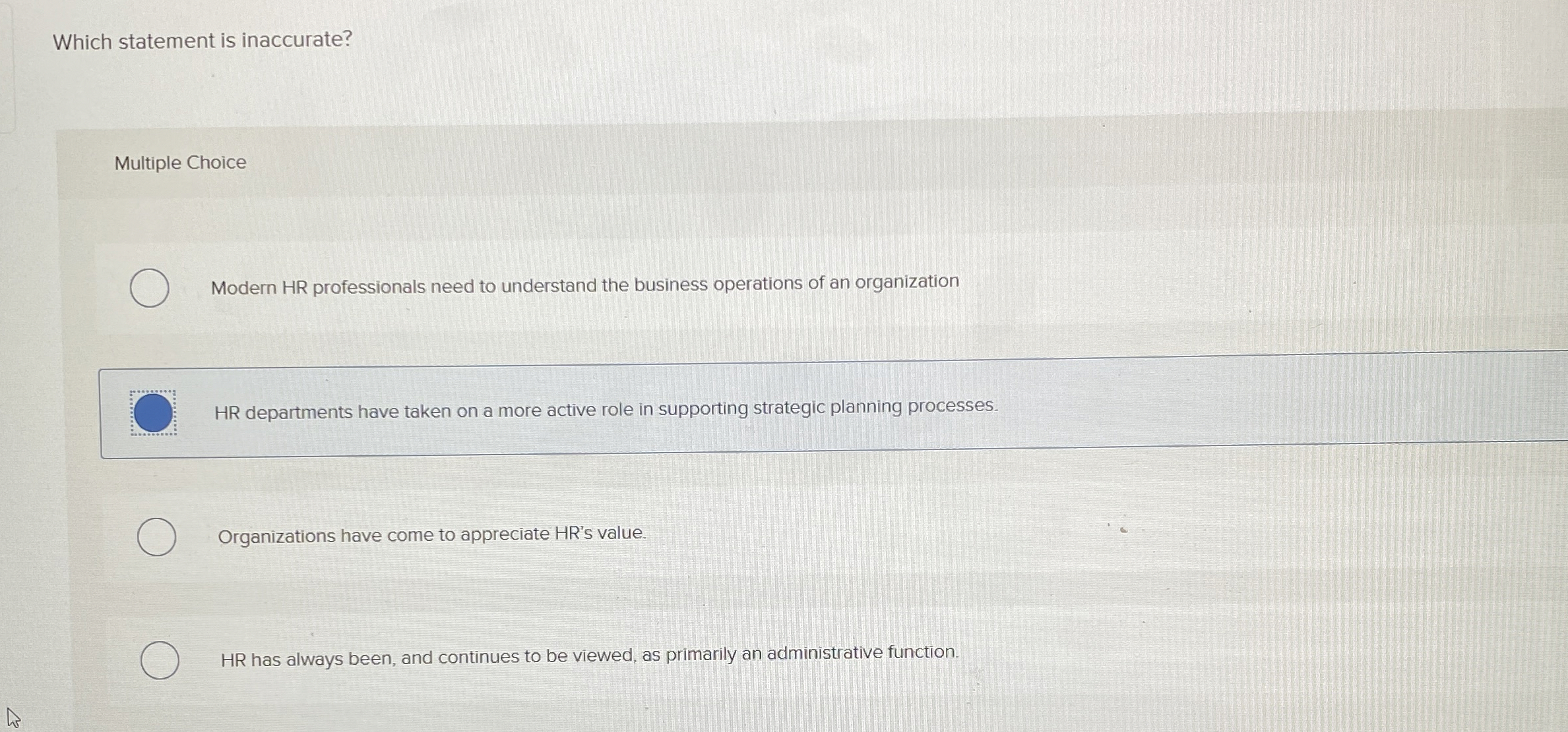  Which statement is inaccurate? Multiple Choice Modern HR professionals need to