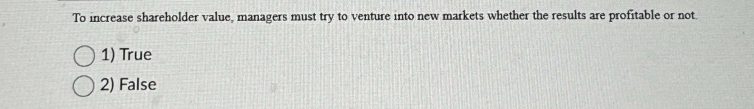  To increase shareholder value, managers must try to venture into new