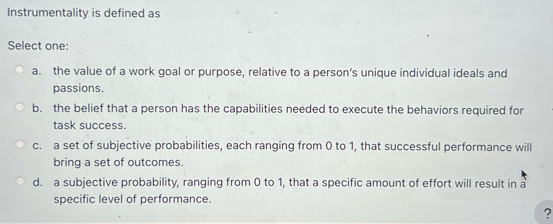  Instrumentality is defined as Select one: a. the value of a