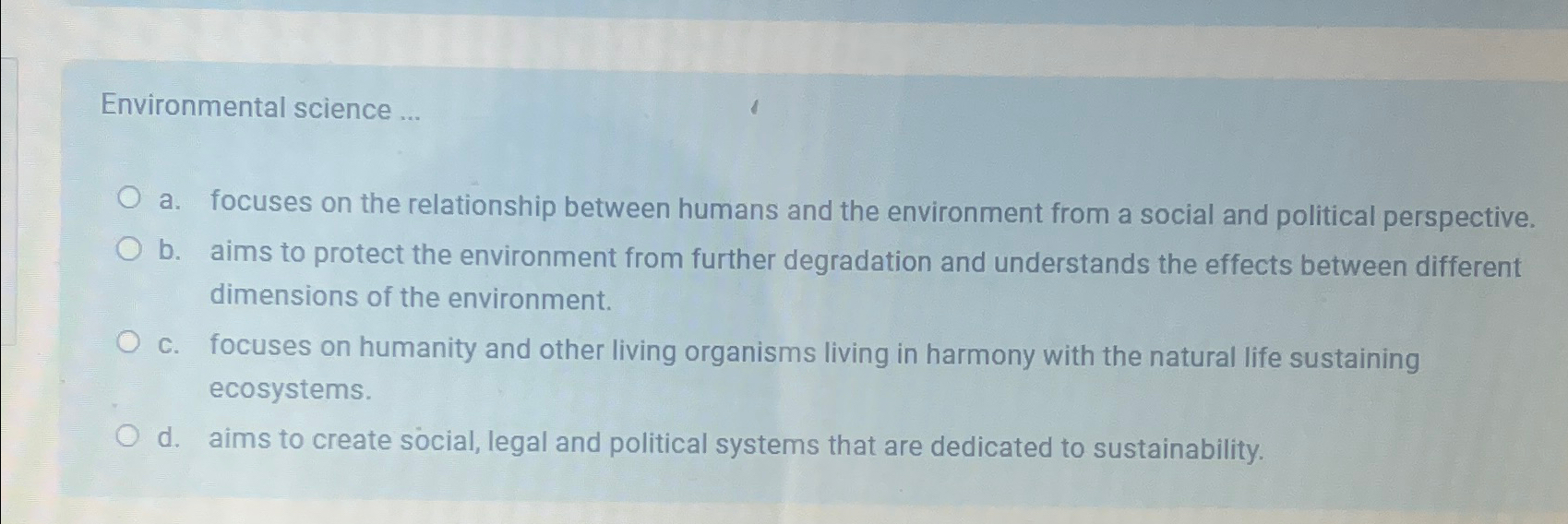  Environmental science ... a. focuses on the relationship between humans and