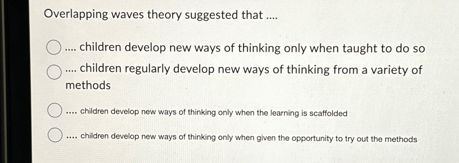  Overlapping waves theory suggested that .... children develop new ways of