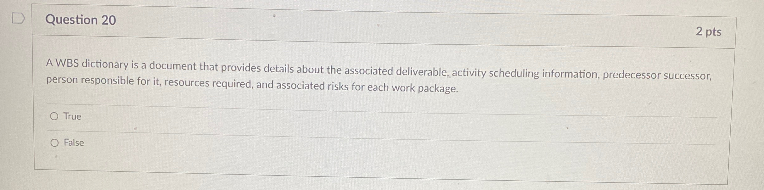  Question 20 2 pts A WBS dictionary is a document that