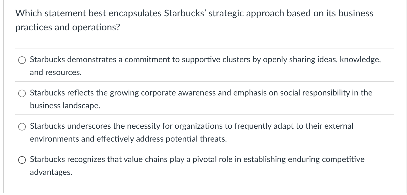  Which statement best encapsulates Starbucks' strategic approach based on its business