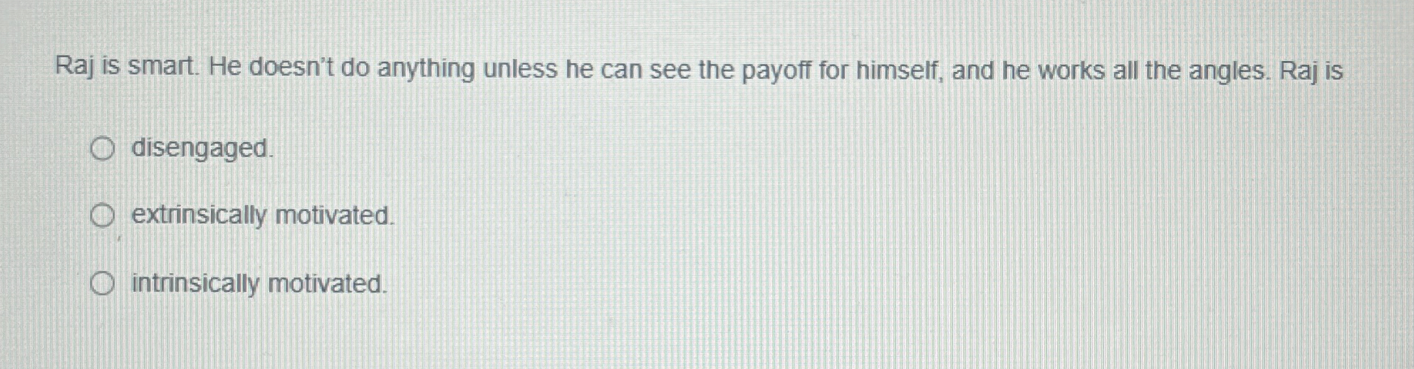  Raj is smart. He doesn't do anything unless he can see