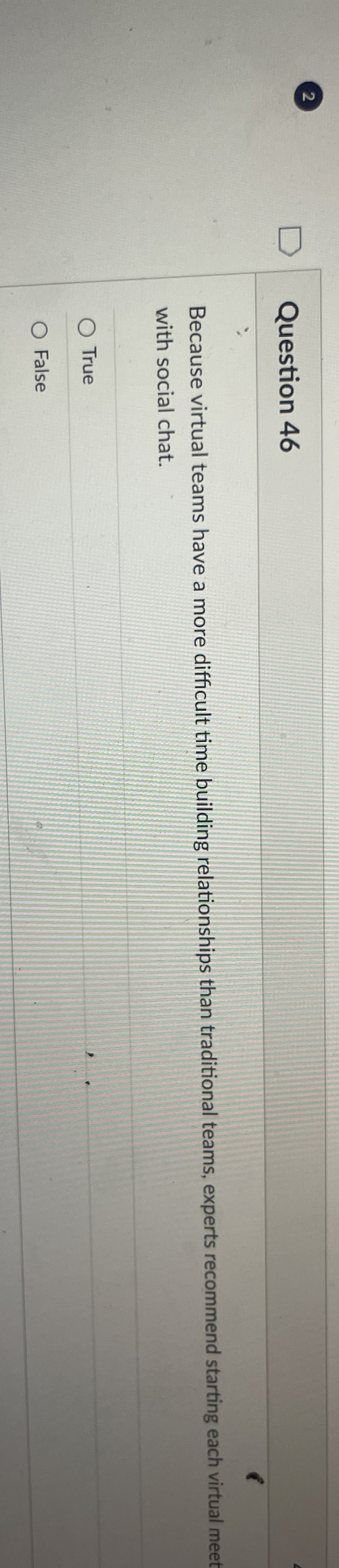  Question 46 Because virtual teams have a more difficult time building