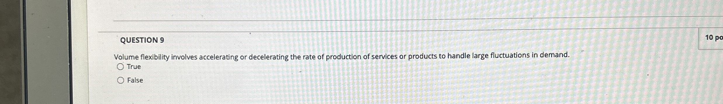  QUESTION 9 Volume flexibility involves accelerating or decelerating the rate of