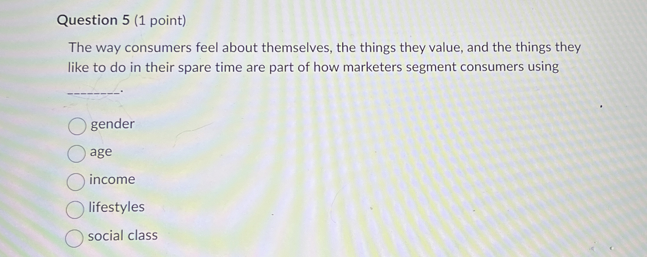 Question 5(1 point) The way consumers feel about themselves, the things