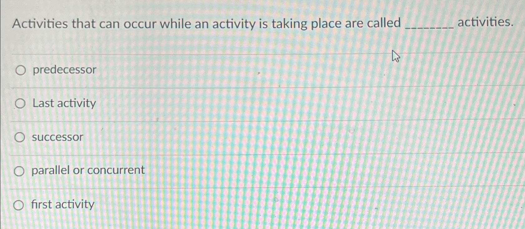  Activities that can occur while an activity is taking place are