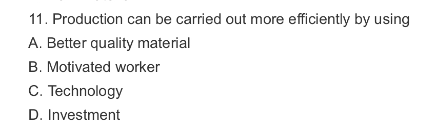  Production can be carried out more efficiently by using A. Better