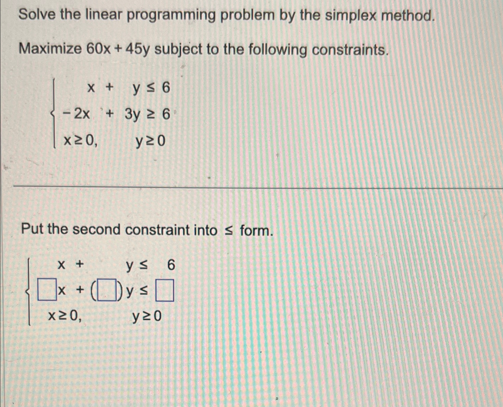  Solve the linear programming problem by the simplex method. Maximize 60x+45y