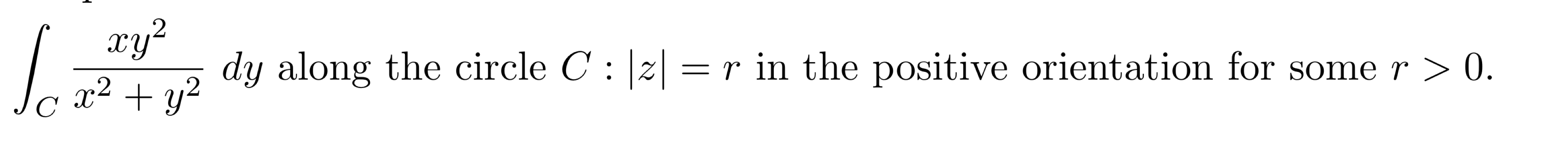 C xy x + y dy along the circle C : |z|