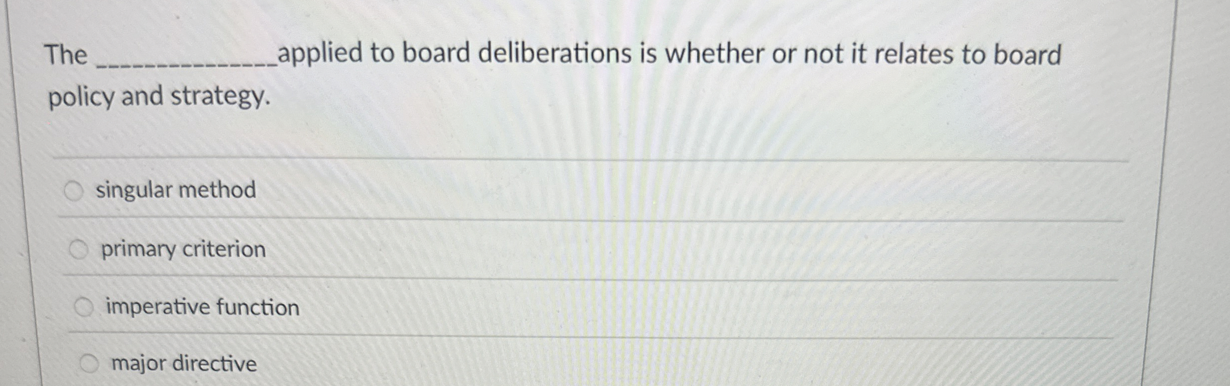  The _____ applied to board deliberations is whether or not it