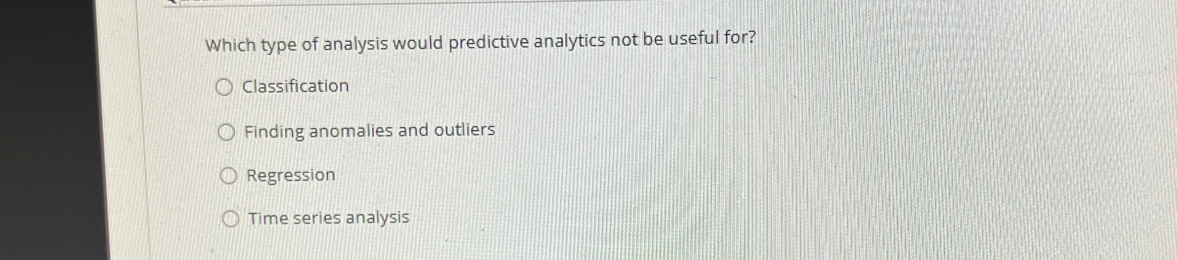  Which type of analysis would predictive analytics not be useful for?