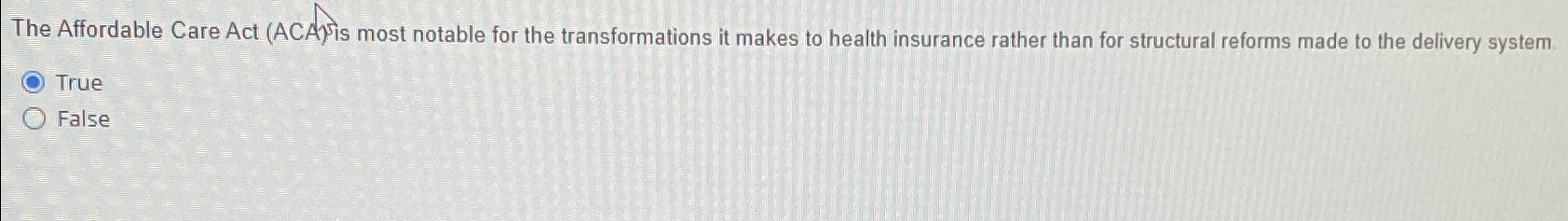  The Affordable Care Act (ACA) Is most notable for the transformations