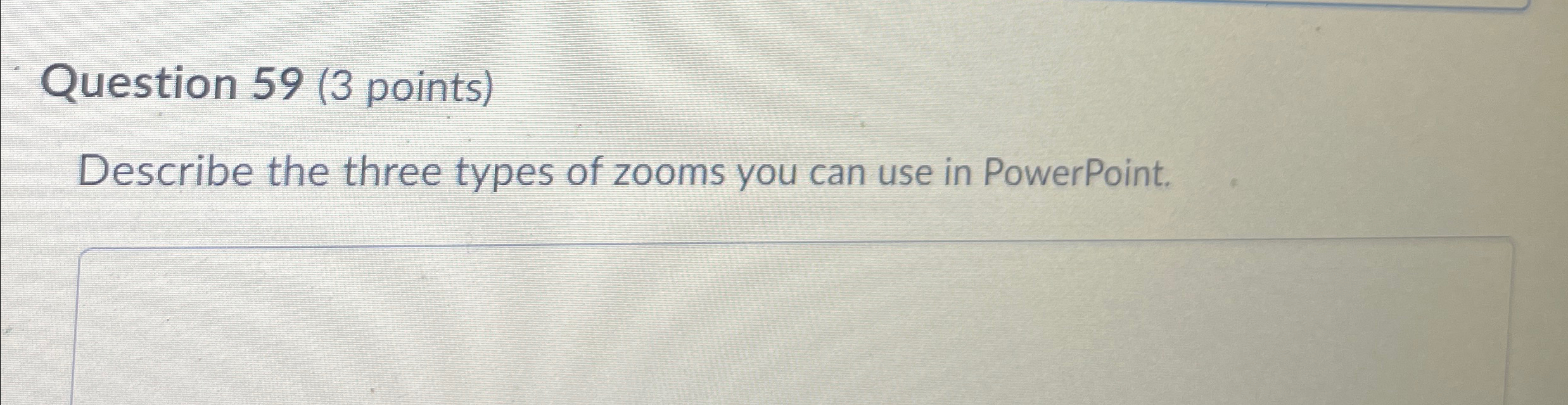  Question 59(3 points) Describe the three types of zooms you can