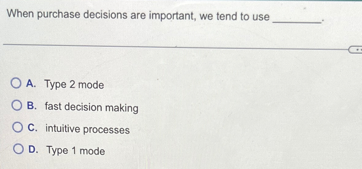  When purchase decisions are important, we tend to use A. Type