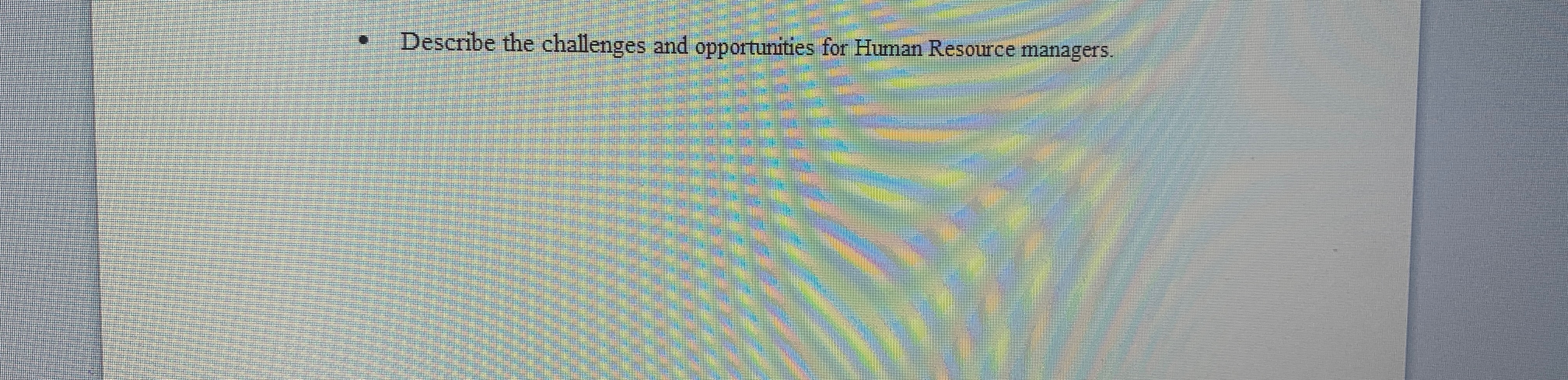  Describe the challenges and opportunities for Human Resource managers. 
