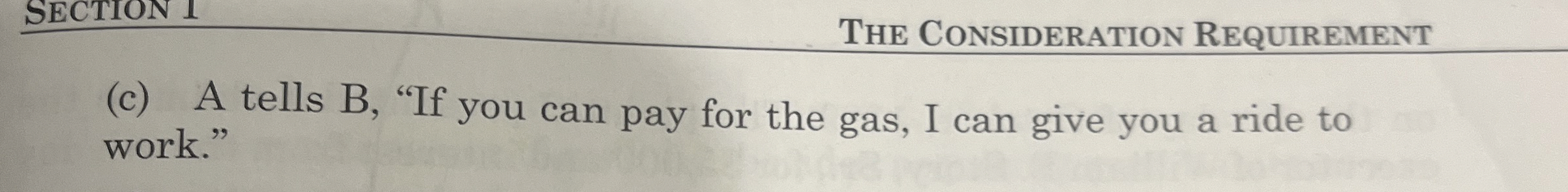  The Consideration Requirement (c) A tells B,"If you can pay for