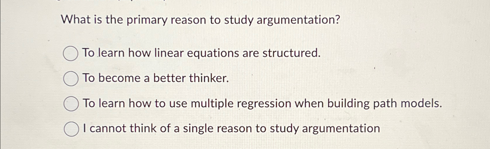  What is the primary reason to study argumentation? To learn how