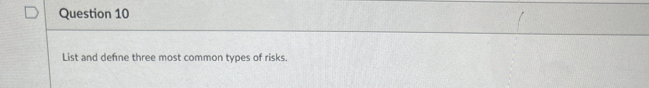  Question 10 List and define three most common types of risks.
